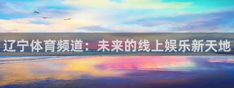 球友直播nba：辽宁体育频道：未来的线上娱乐新天地
