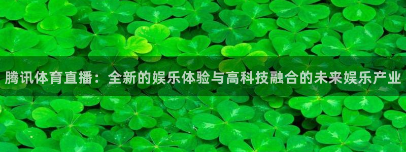 nba直播球友：腾讯体育直播：全新的娱乐体验与高科技融合的未来娱乐产业