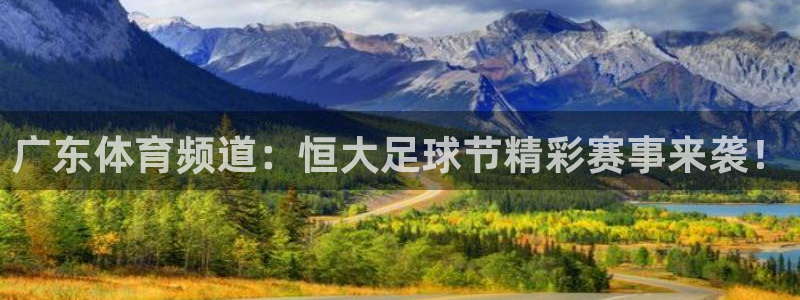 球友体育下载：广东体育频道：恒大足球节精彩赛事来袭！